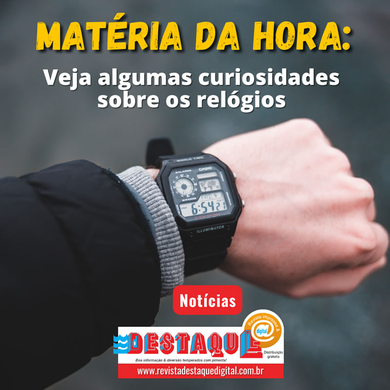 Matéria da hora: Veja algumas curiosidades sobre os relógios