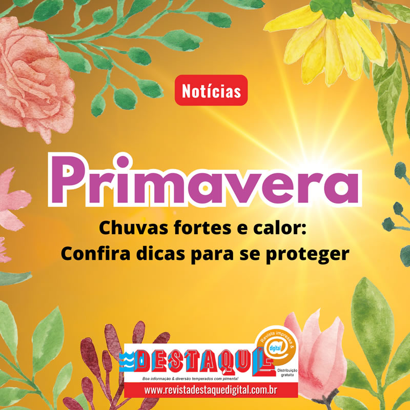 Chuvas fortes e calor: confira dicas para se proteger na Primavera.
