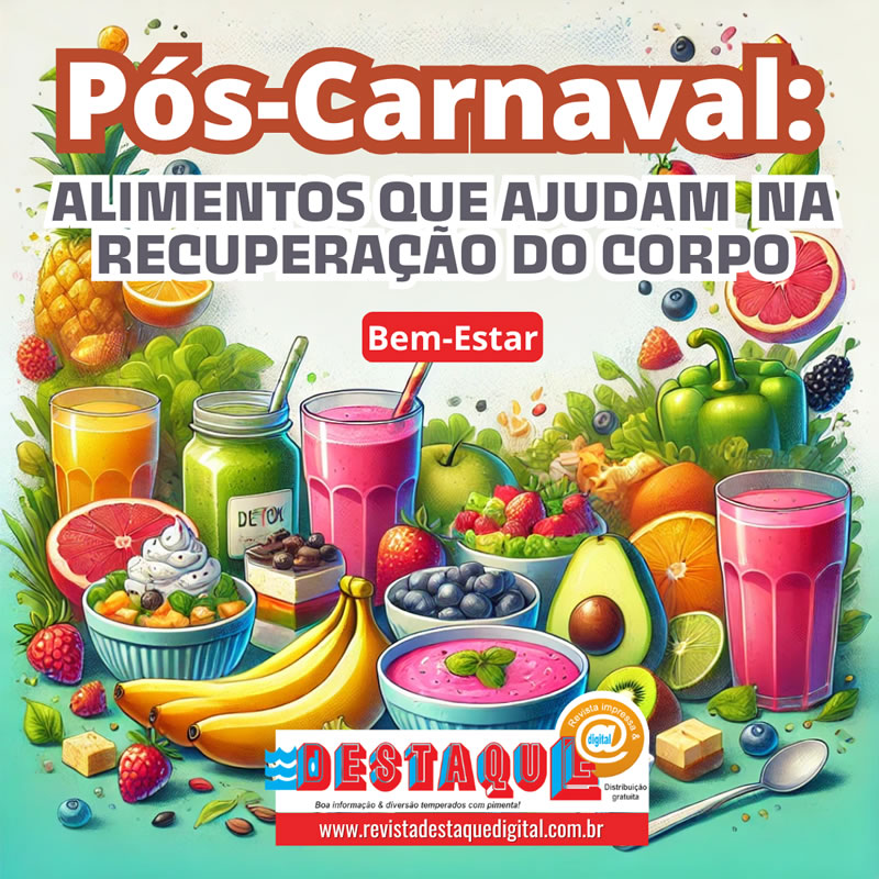 Pós-Carnaval: Alimentos que Ajudam na Recuperação do Corpo