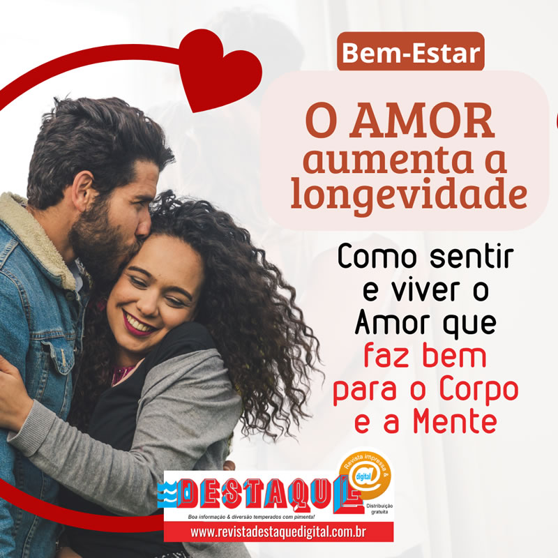 O AMOR aumenta a longevidade: Como sentir e viver o Amor que faz bem para o Corpo e a Mente
