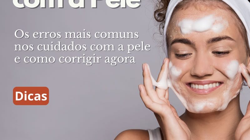 Os erros mais comuns nos cuidados com a pele e como corrigir agora