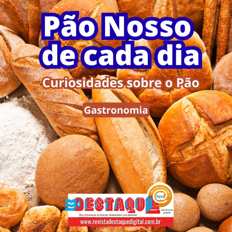 O Pão nosso de cada dia: Curiosidades sobre o Pão
