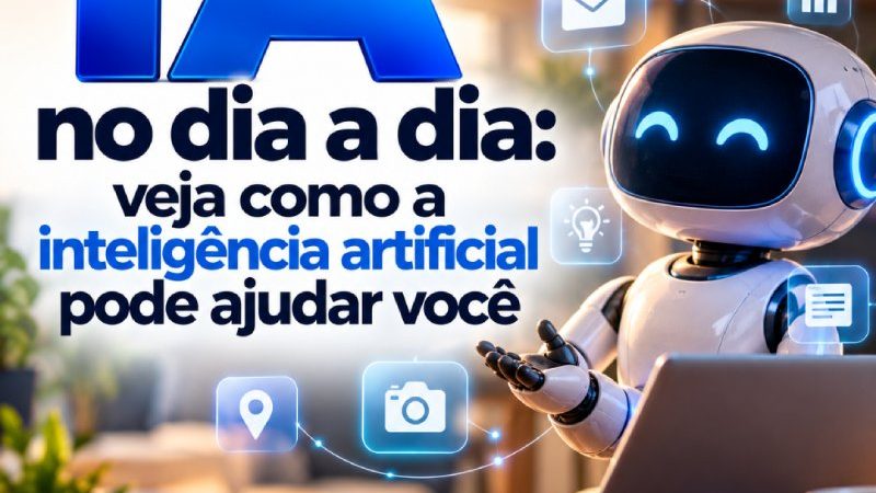IA no dia a dia: veja como a inteligência artificial pode ajudar você
